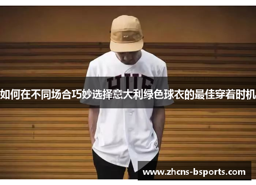 如何在不同场合巧妙选择意大利绿色球衣的最佳穿着时机
