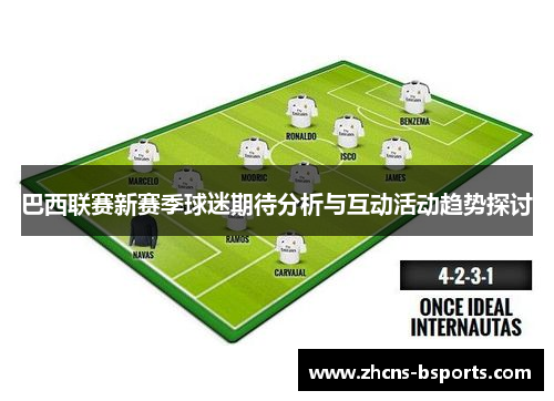 巴西联赛新赛季球迷期待分析与互动活动趋势探讨 巴西联赛新赛季球迷期待分析与互动活动趋势探讨