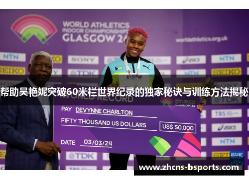 帮助吴艳妮突破60米栏世界纪录的独家秘诀与训练方法揭秘 帮助吴艳妮突破60米栏世界纪录的独家秘诀与训练方法揭秘