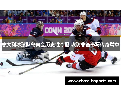 意大利冰球队冬奥会历史性夺冠 攻防兼备书写传奇篇章 意大利冰球队冬奥会历史性夺冠 攻防兼备书写传奇篇章