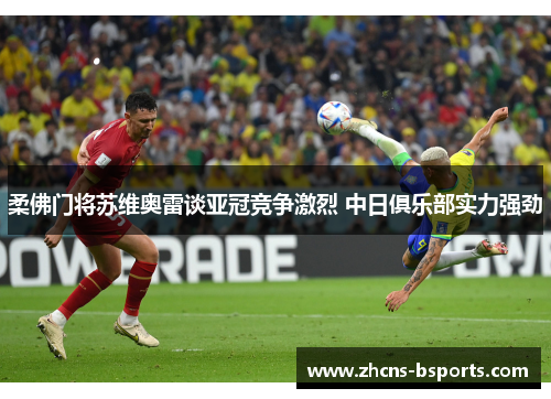 柔佛门将苏维奥雷谈亚冠竞争激烈 中日俱乐部实力强劲 柔佛门将苏维奥雷谈亚冠竞争激烈 中日俱乐部实力强劲