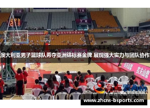 澳大利亚男子篮球队勇夺亚洲锦标赛金牌 展现强大实力与团队协作 澳大利亚男子篮球队勇夺亚洲锦标赛金牌 展现强大实力与团队协作