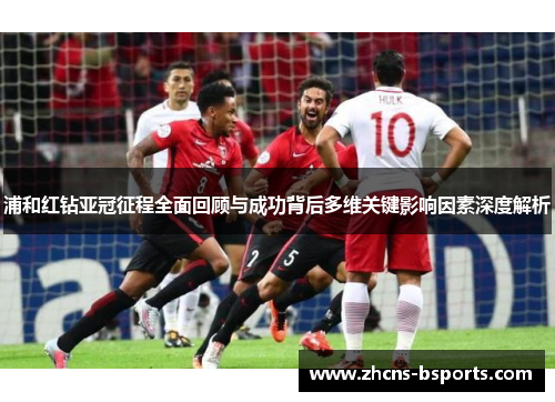 浦和红钻亚冠征程全面回顾与成功背后多维关键影响因素深度解析 浦和红钻亚冠征程全面回顾与成功背后多维关键影响因素深度解析