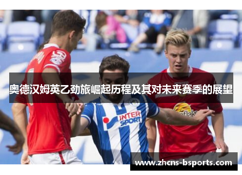 奥德汉姆英乙劲旅崛起历程及其对未来赛季的展望