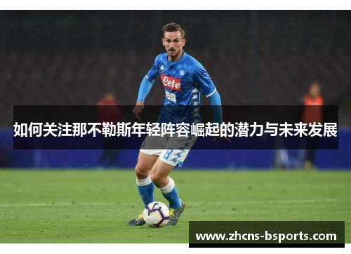 如何关注那不勒斯年轻阵容崛起的潜力与未来发展