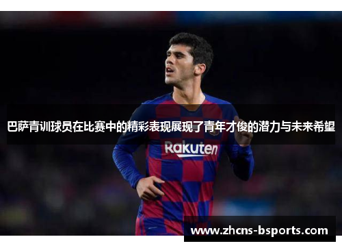 巴萨青训球员在比赛中的精彩表现展现了青年才俊的潜力与未来希望 巴萨青训球员在比赛中的精彩表现展现了青年才俊的潜力与未来希望