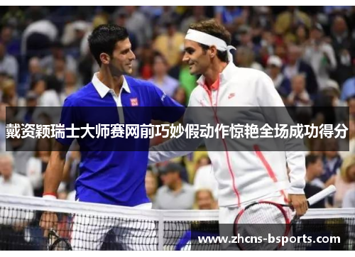 戴资颖瑞士大师赛网前巧妙假动作惊艳全场成功得分 戴资颖瑞士大师赛网前巧妙假动作惊艳全场成功得分