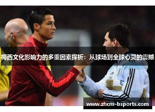 梅西文化影响力的多重因素探析：从球场到全球心灵的震撼