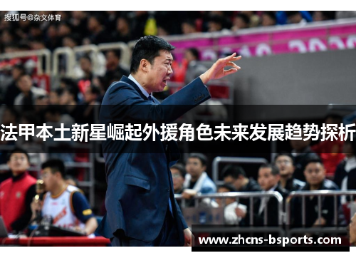 法甲本土新星崛起外援角色未来发展趋势探析 法甲本土新星崛起外援角色未来发展趋势探析
