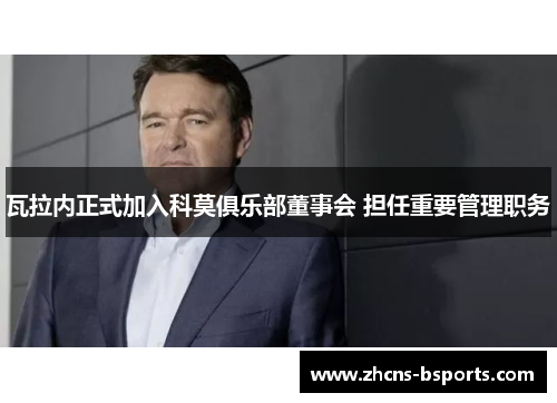 瓦拉内正式加入科莫俱乐部董事会 担任重要管理职务