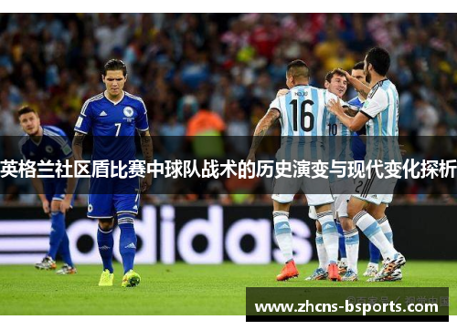 英格兰社区盾比赛中球队战术的历史演变与现代变化探析