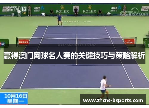 赢得澳门网球名人赛的关键技巧与策略解析