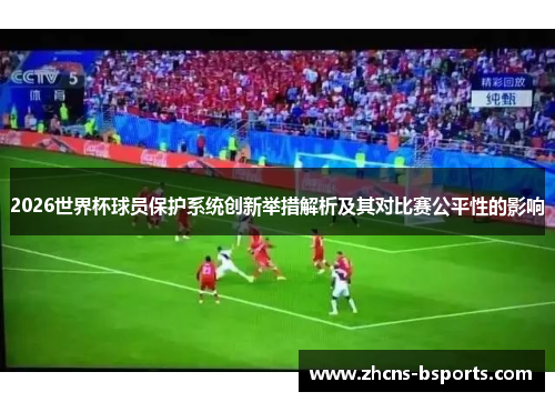 2026世界杯球员保护系统创新举措解析及其对比赛公平性的影响 2026世界杯球员保护系统创新举措解析及其对比赛公平性的影响