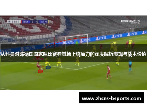 从科曼对阵德国国家队比赛看其场上统治力的深度解析表现与战术价值